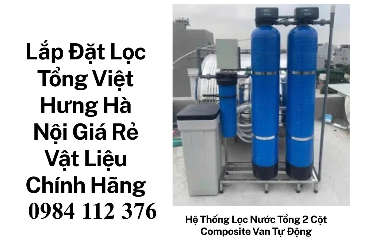 Lắp Đặt Lọc Tổng Việt Hưng Hà Nội Giá Rẻ – Vật Liệu Chính Hãng, Có VAT