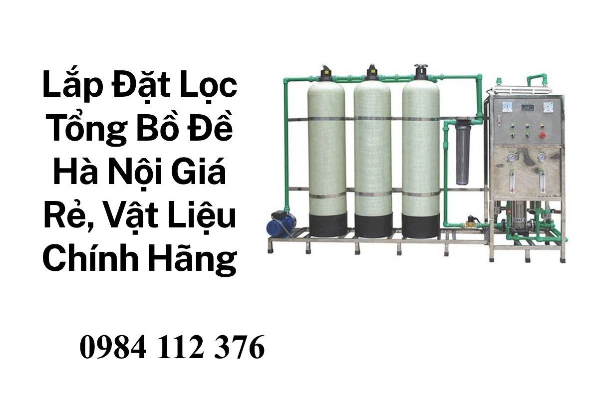 Lắp Đặt Lọc Tổng Bồ Đề Hà Nội Giá Rẻ – Vật Liệu Chính Hãng, Có VAT