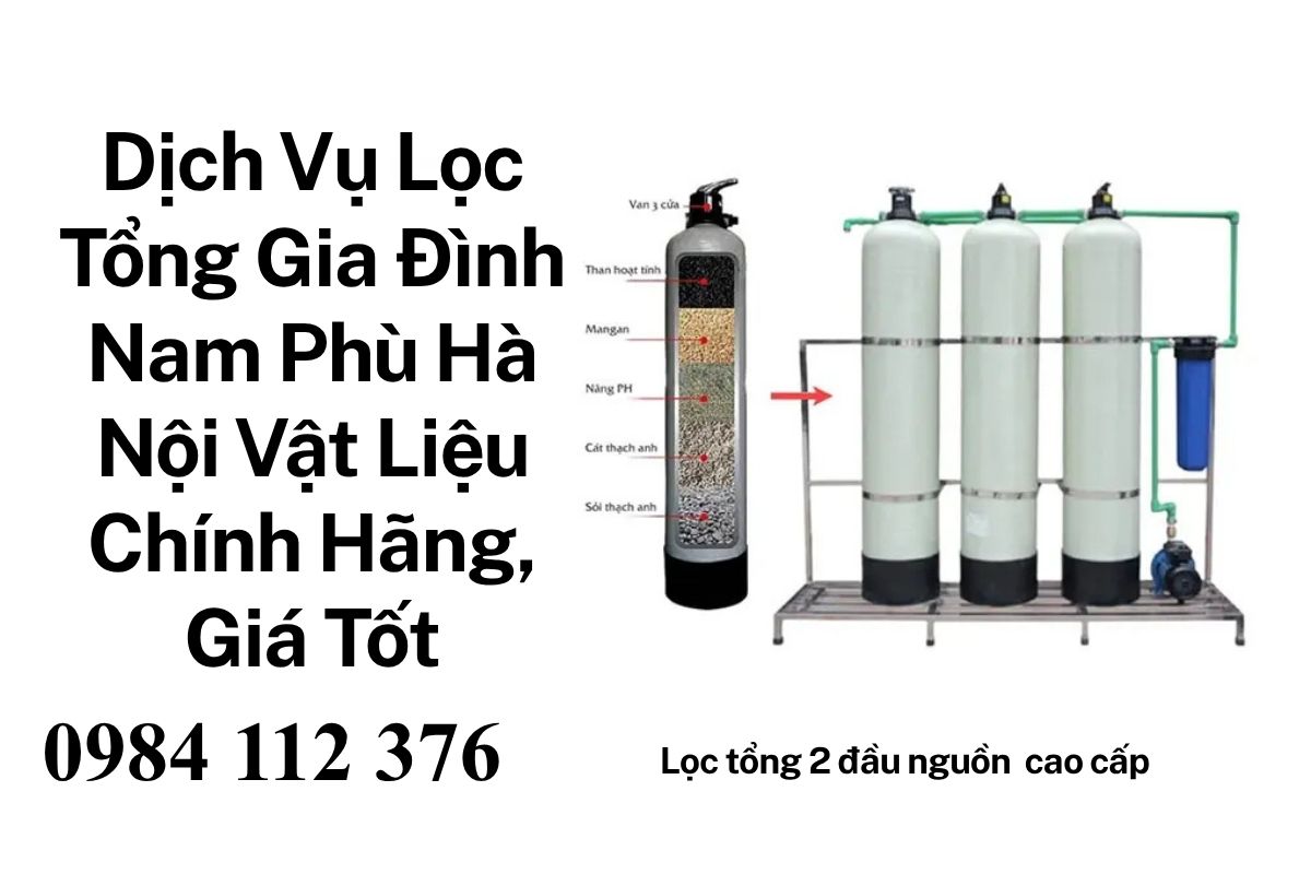 Dịch Vụ Lọc Tổng Gia Đình Nam Phù Hà Nội – Vật Liệu Chính Hãng, Giá Tốt