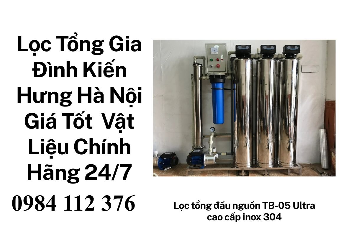 Lọc Tổng Gia Đình Kiến Hưng Hà Nội Giá Tốt – Vật Liệu Chính Hãng, Bảo Hành Dài Hạn