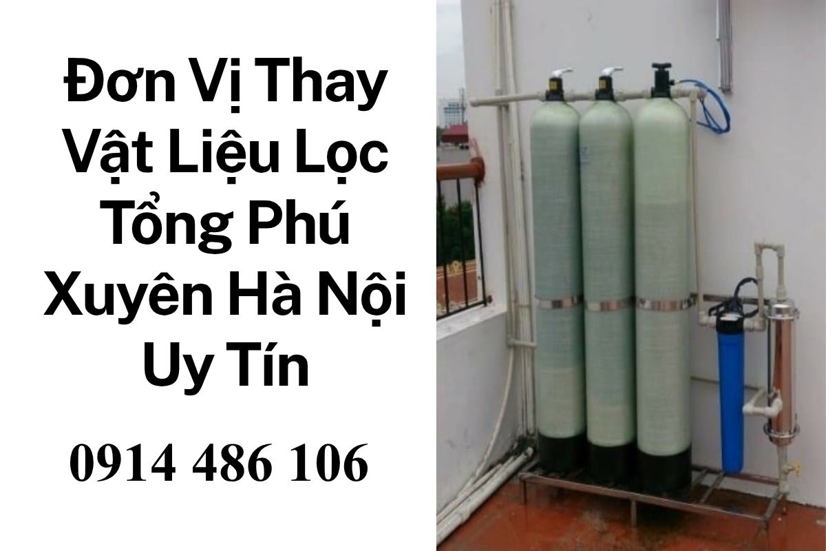 Đơn Vị Thay Vật Liệu Lọc Tổng Phú Xuyên Hà Nội Uy Tín, Khảo Sát Tận Nơi