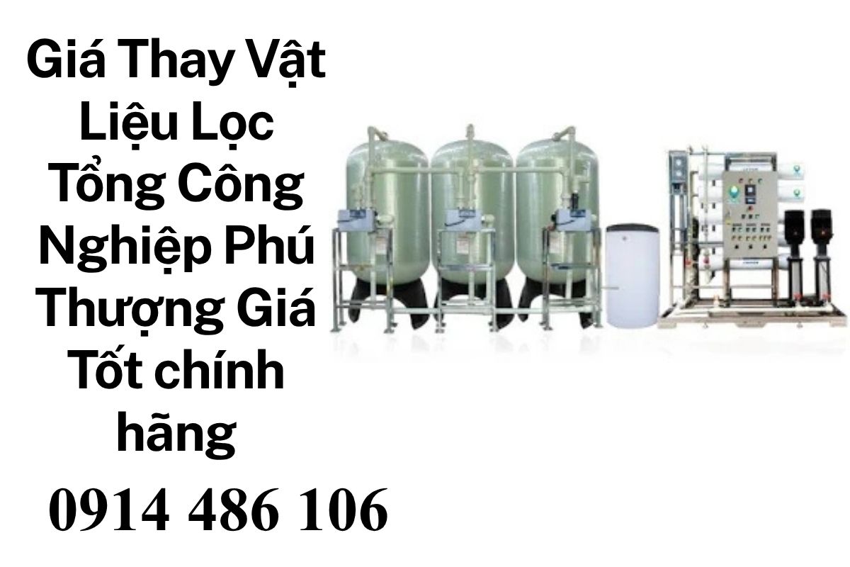 Giá Thay Vật Liệu Lọc Tổng Công Nghiệp Phú Thượng Giá Tốt, Uy Tín, Chính Hãng