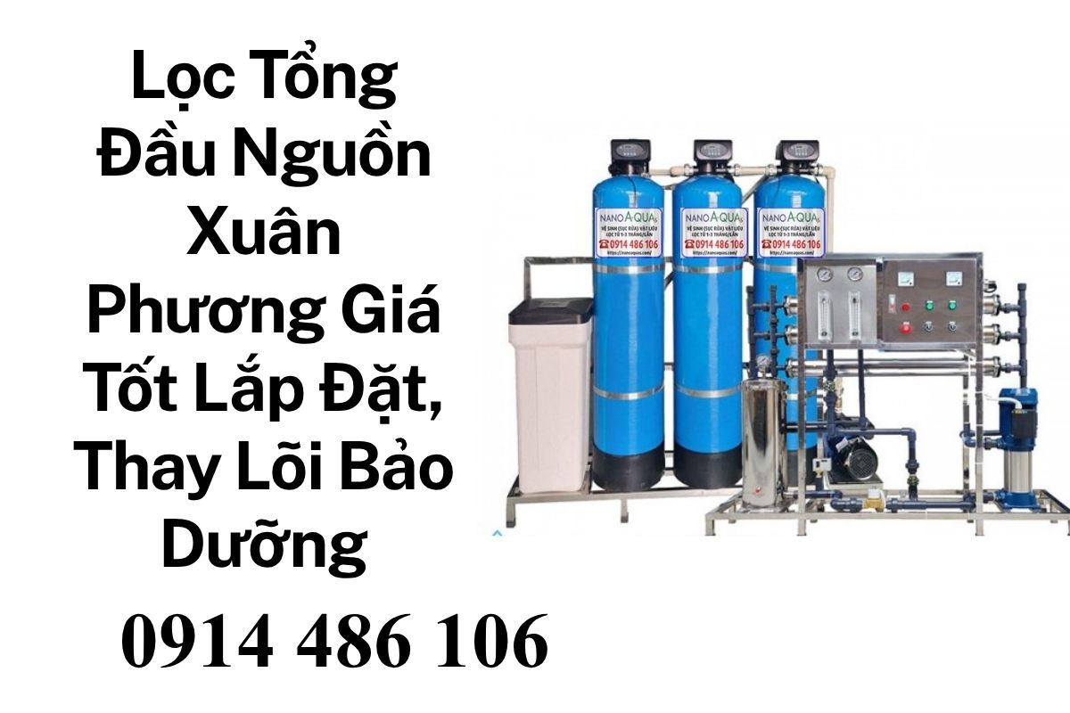 Lọc Tổng Đầu Nguồn Xuân Phương Giá Tốt Lắp Đặt, Thay Lõi, Bảo Dưỡng Chuyên Nghiệp