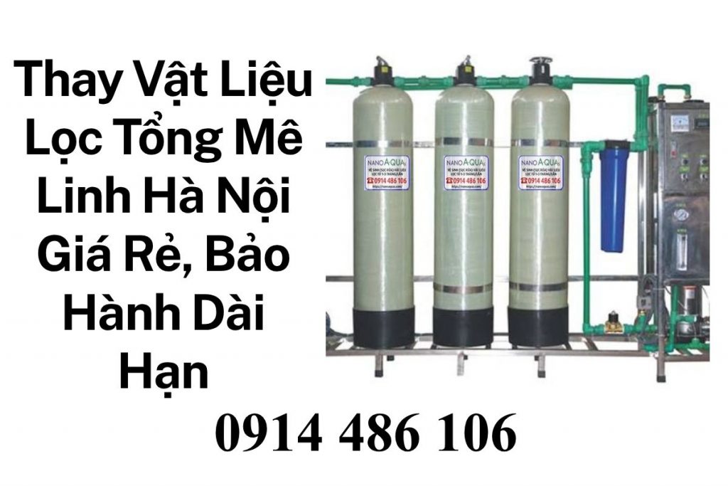 Thay Vật Liệu Lọc Tổng Mê Linh Hà Nội Giá Rẻ, Bảo Hành Dài Hạn