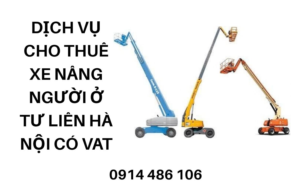 Dịch Vụ Cho Thuê Xe Nâng Người Ở Tư Liên Hà Nội Uy Tín, Có VAT