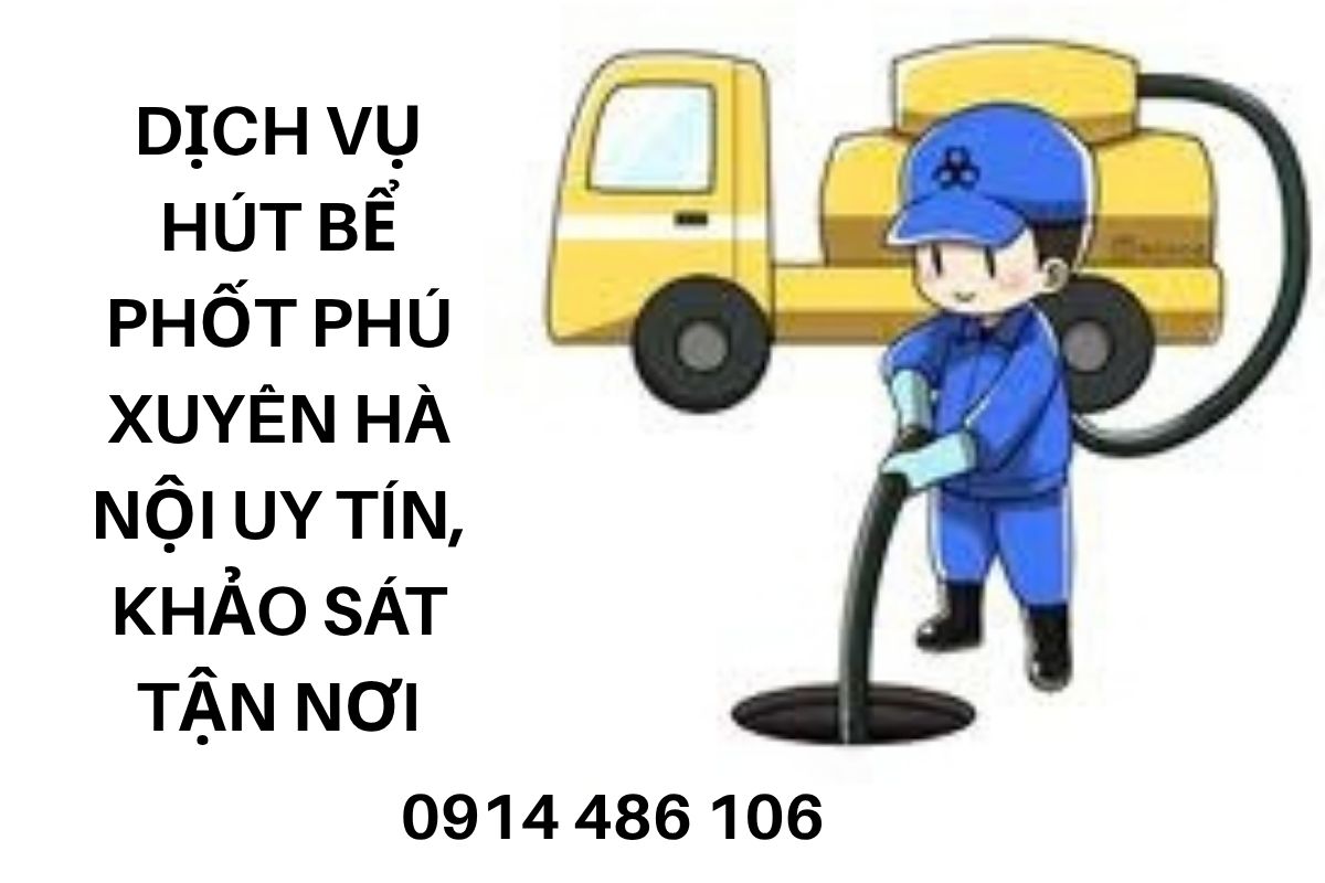 Dịch Vụ Hút Bể Phốt Phú Xuyên Hà Nội Uy Tín, Khảo Sát Tận Nơi