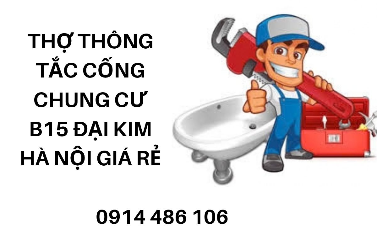 Thợ Thông Tắc Cống Chung Cư B15 Đại Kim Hà Nội Giá Rẻ, Bảo Hành