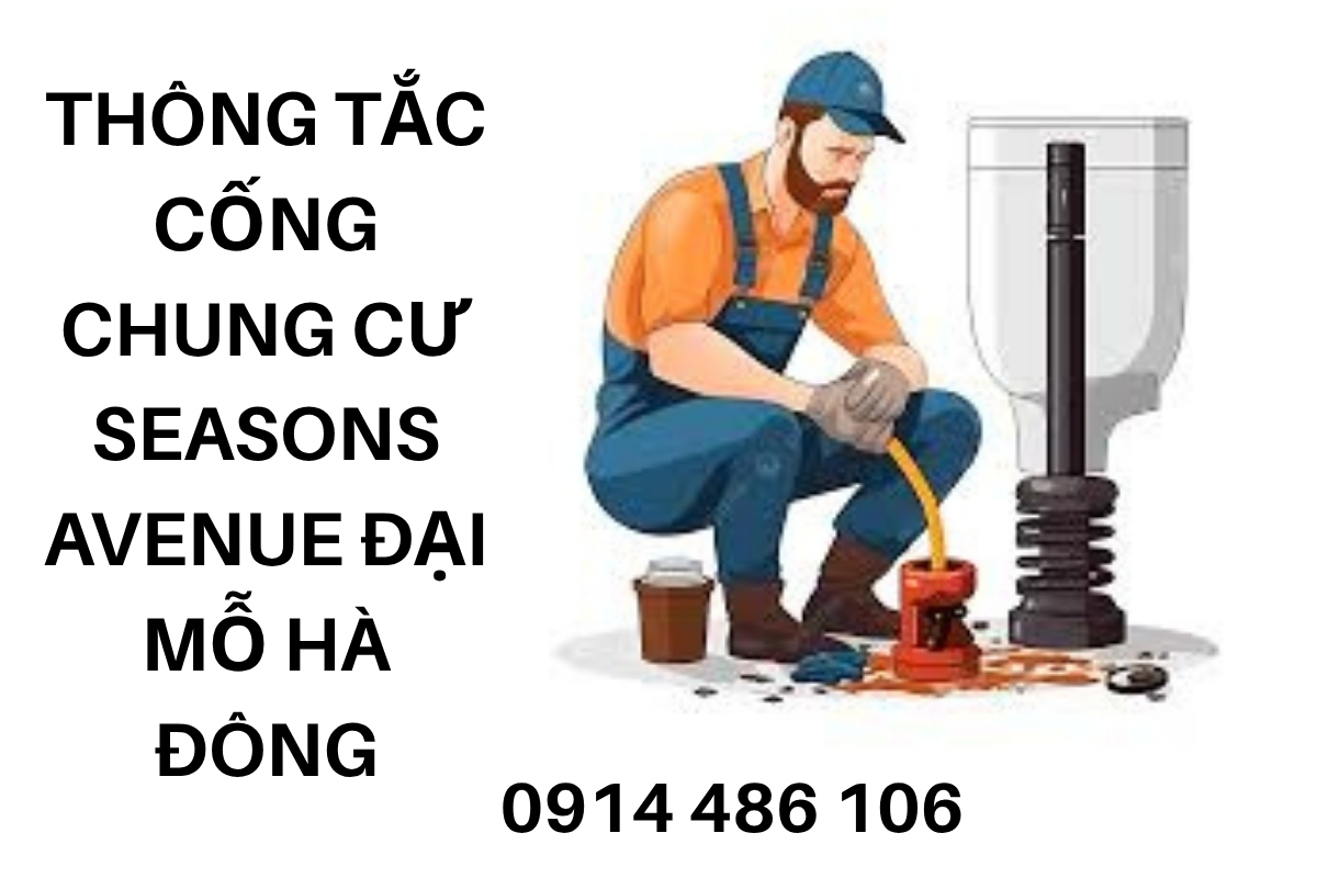 Thông Tắc Cống Chung Cư Seasons Avenue Đại Mỗ Hà Đông Giá Rẻ, Alo Có Thợ Đến