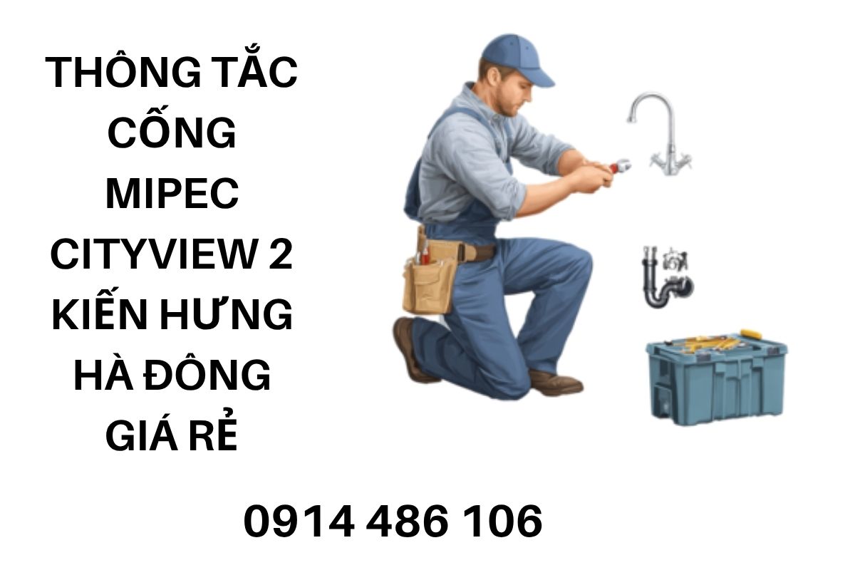 Thông Tắc Cống Mipec Cityview 2 Kiến Hưng Hà Đông Giá Rẻ Thợ Kinh Nghiệm Giỏi 